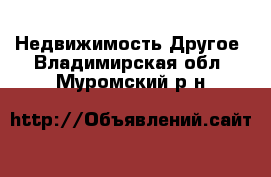 Недвижимость Другое. Владимирская обл.,Муромский р-н